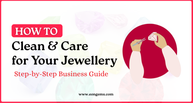 Clean and Care for Your Jewelry: Top 10 Tips to Keep It Shiny for Years