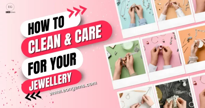 How to Clean and Care for Your Jewellery