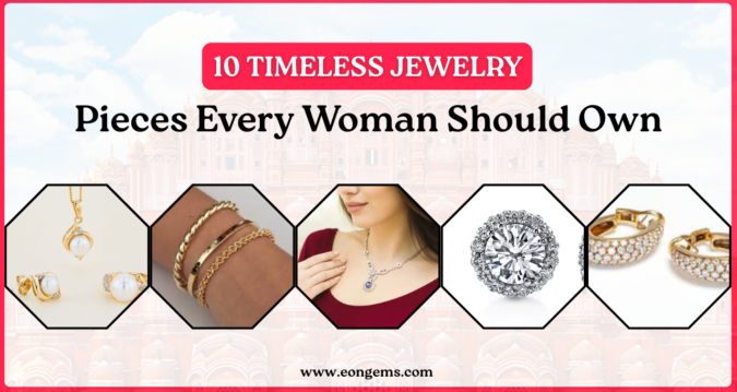 10 Timeless Jewelry Pieces Every Woman Should Own