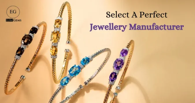 What to Look into A Jewellery Manufacturer/Jewellery Manufacturing Company