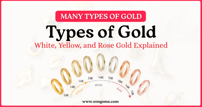 Types of Gold: White, Yellow, and Rose Gold Explained