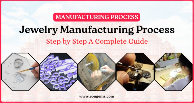 Jewelry Manufacturing Process Step by Step A Complete Guide