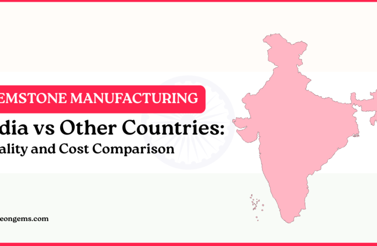 Gemstone Manufacturing in India vs Other Countries: Quality and Cost Comparison