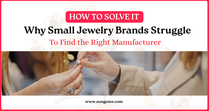 Why Small Jewelry Brands Struggle to Find the Right  Manufacturer (And How to Solve It)