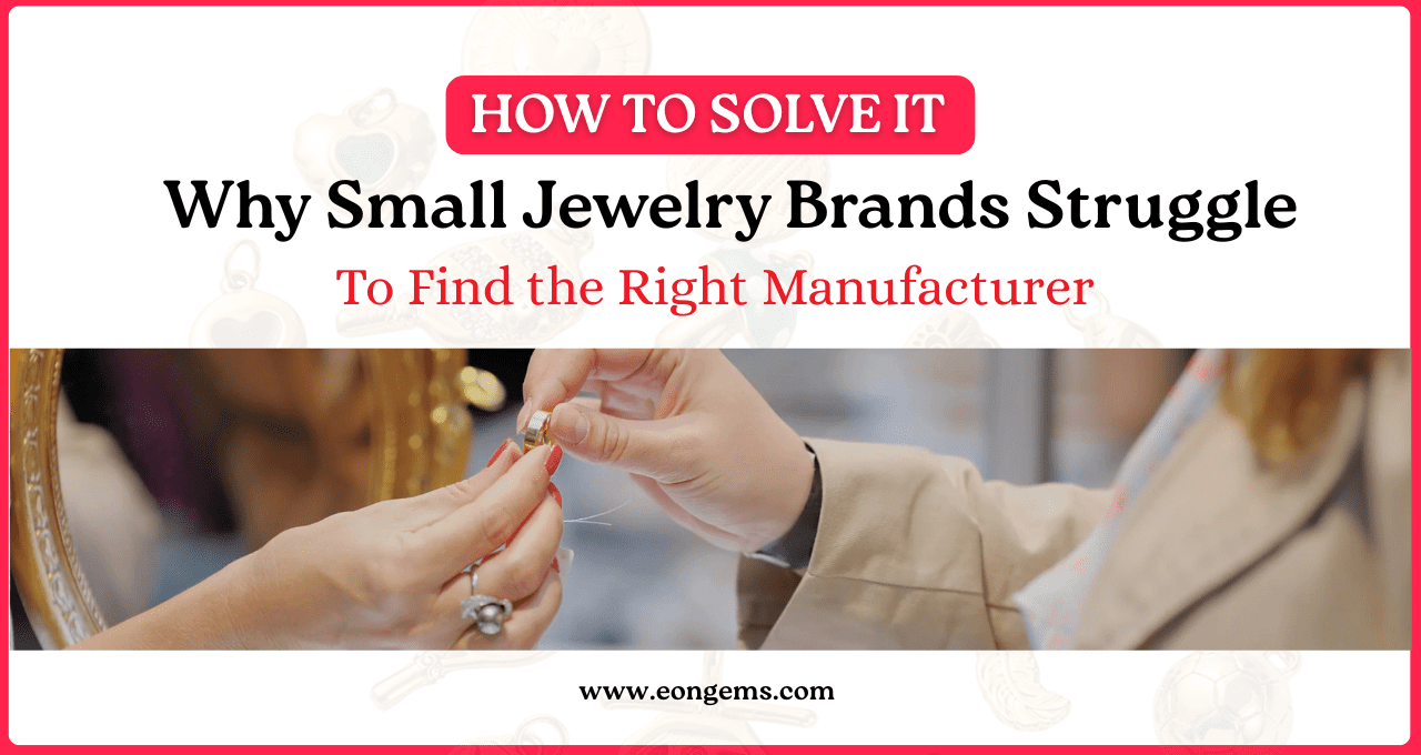 Why Small Jewelry Brands Struggle to Find the Right  Manufacturer (And How to Solve It)