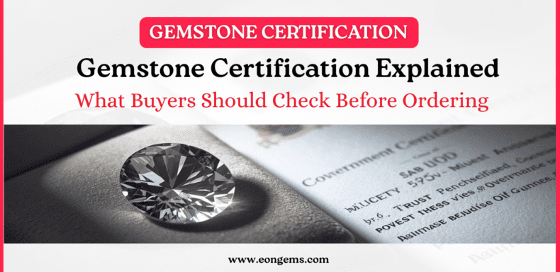 Gemstone Certification Explained: What Buyers Should Check Before Ordering