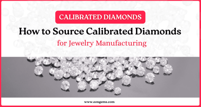 How to Source Calibrated Diamonds for Jewelry Manufacturing