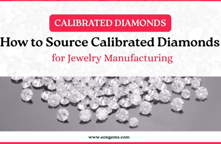 How to Source Calibrated Diamonds for Jewelry Manufacturing