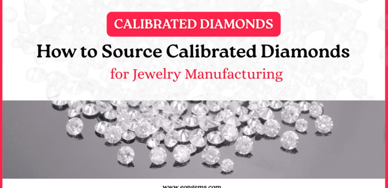 How to Source Calibrated Diamonds for Jewelry Manufacturing
