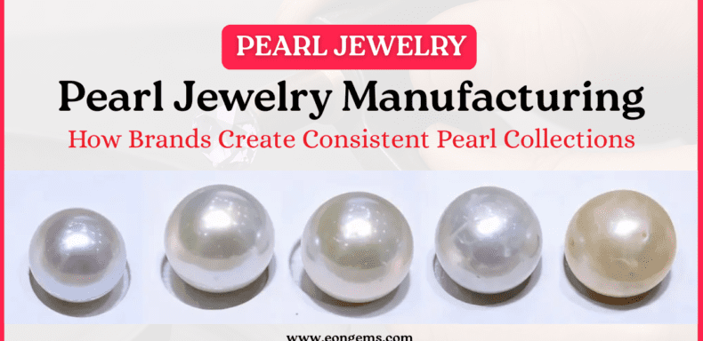 Pearl Jewelry Manufacturing: How Brands Create Consistent Pearl Collections