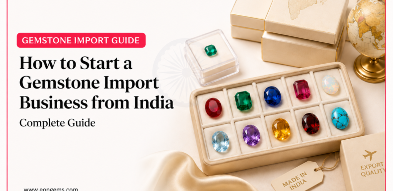 How to Start a Gemstone Import Business from India — Complete Guide